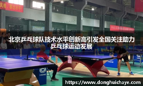 北京乒乓球队技术水平创新高引发全国关注助力乒乓球运动发展